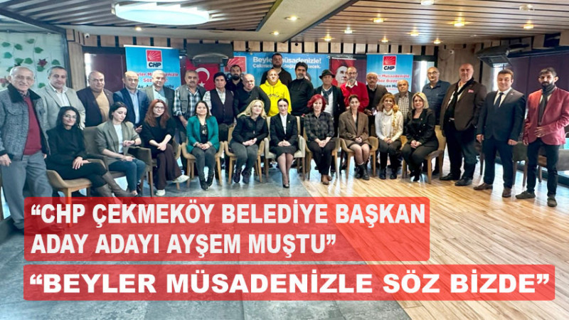 CHP Çekmeköy Belediye Başkan A. Adayı Ayşen Muştu “BEYLER MÜSADENİZLE SÖZ BİZDE”