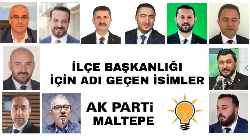 AK PARTİ MALTEPE İLÇE BAŞKANLIĞI İÇİN ADI GEÇEN İSİMLER