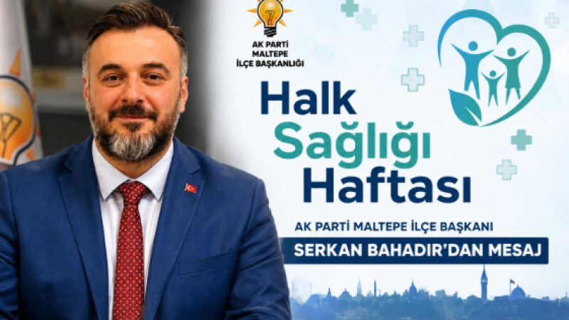 AK Parti Maltepe İlçe Başkanı Serkan Bahadır, “Sağlık, en büyük hazinemizdir”